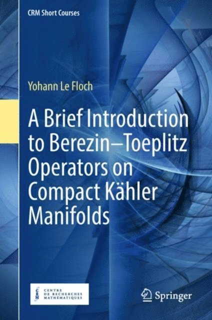 Yohann Le Floch - Brief Introduction to Berezin-Toeplitz Operators on Compact Kahler Manifolds, E-bok