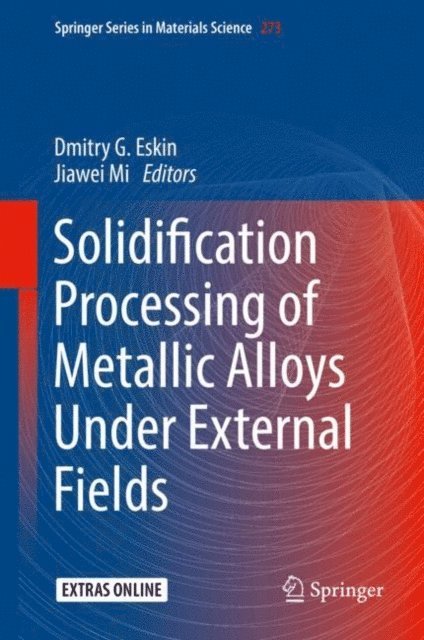 Jiawei Mi, Dmitry G. Eskin - Solidification Processing of Metallic Alloys Under External Fields, E-bok