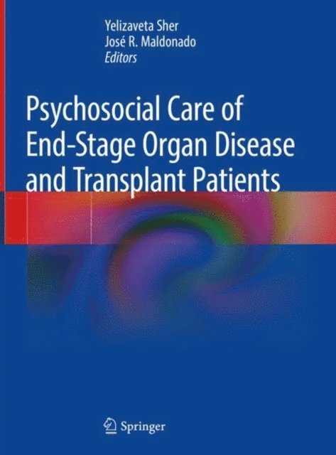 Jose R. Maldonado, Yelizaveta Sher - Psychosocial Care of End-Stage Organ Disease and Transplant Patients, E-bok