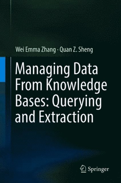 Quan Z. Sheng, Wei Emma Zhang - Managing Data From Knowledge Bases: Querying and Extraction, E-bok