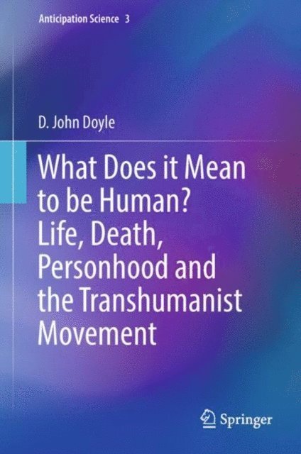 D. John Doyle - What Does it Mean to be Human? Life, Death, Personhood and the Transhumanist Movement, E-bok