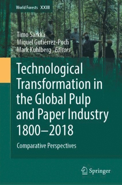 Mark Kuhlberg, Miquel Gutierrez-Poch, Timo Sarkka - Technological Transformation in the Global Pulp and Paper Industry 1800-2018, E-bok