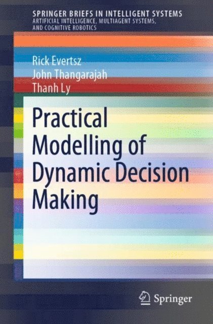 Thanh Ly, John Thangarajah, Rick Evertsz - Practical Modelling of Dynamic Decision Making, E-bok
