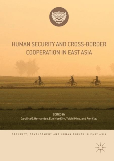 Ren Xiao, Yoichi Mine, Eun Mee Kim, Carolina G. Hernandez - Human Security and Cross-Border Cooperation in East Asia, E-bok