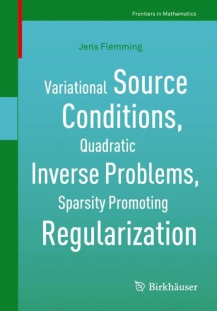 Jens Flemming - Variational Source Conditions, Quadratic Inverse Problems, Sparsity Promoting Regularization, E-bok