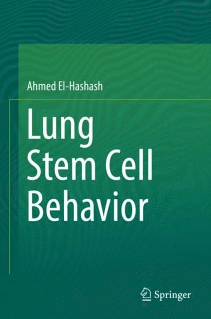 Ahmed El-Hashash - Lung Stem Cell Behavior, E-bok