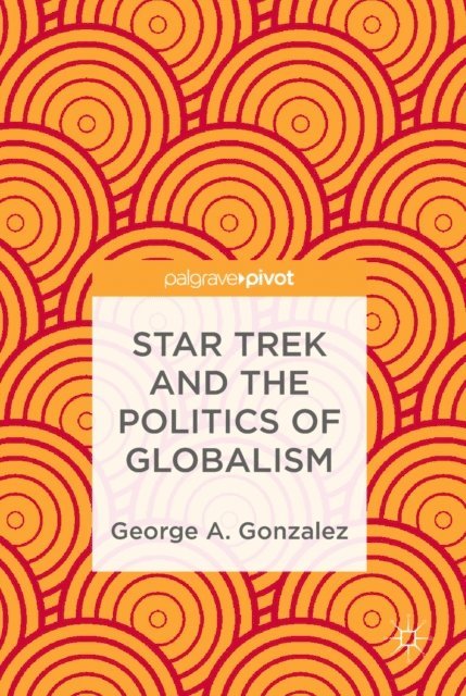 George A. Gonzalez - Star Trek and the Politics of Globalism, E-bok