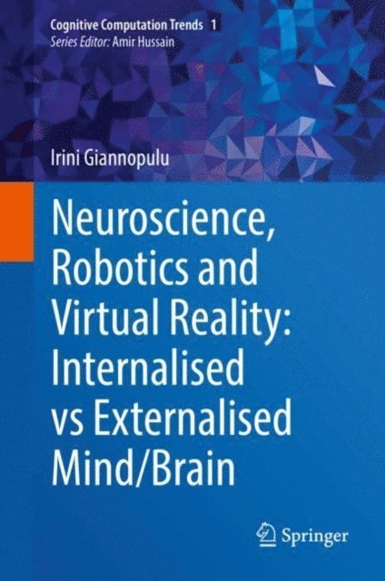Irini Giannopulu - Neuroscience, Robotics and Virtual Reality: Internalised vs Externalised Mind/Brain, E-bok