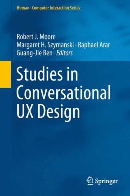 Guang-Jie Ren, Raphael Arar, Margaret H. Szymanski, Robert J. Moore - Studies in Conversational UX Design, E-bok