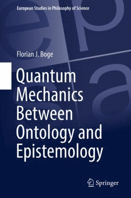 Florian J. Boge - Quantum Mechanics Between Ontology and Epistemology, E-bok