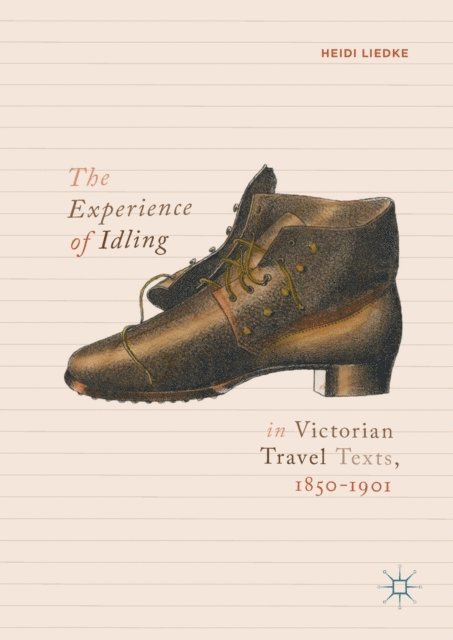 Heidi Liedke - Experience of Idling in Victorian Travel Texts, 1850-1901, E-bok