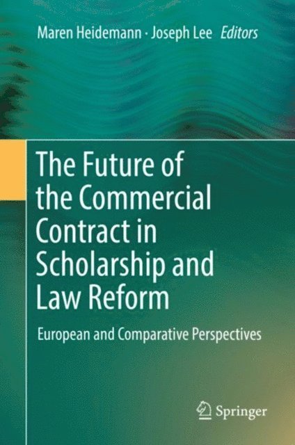 Joseph Lee, Maren Heidemann - Future of the Commercial Contract in Scholarship and Law Reform, E-bok
