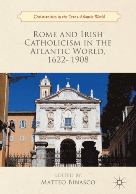 Matteo Binasco - Rome and Irish Catholicism in the Atlantic World, 1622-1908, E-bok