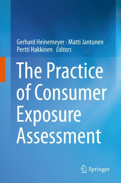 Pertti Hakkinen, Matti Jantunen, Gerhard Heinemeyer - Practice of Consumer Exposure Assessment, E-bok