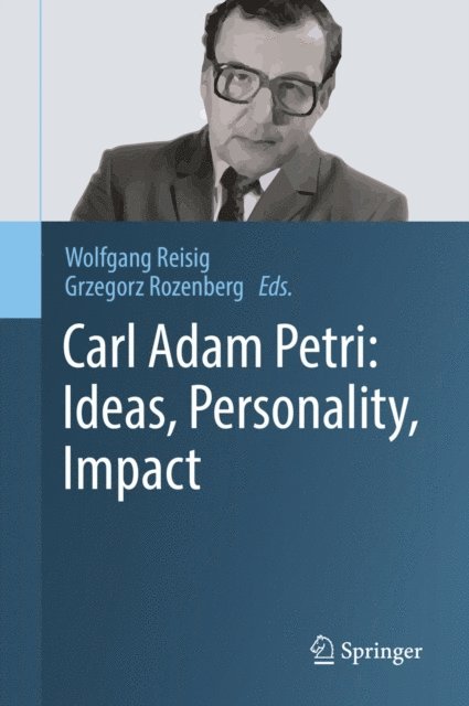 Grzegorz Rozenberg, Wolfgang Reisig - Carl Adam Petri: Ideas, Personality, Impact, E-bok