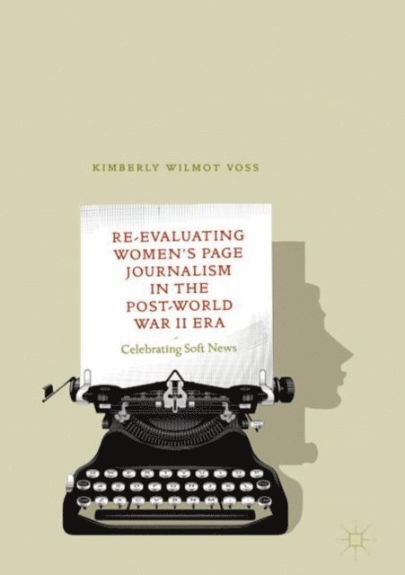 Kimberly Wilmot Voss - Re-Evaluating Women's Page Journalism in the Post-World War II Era, E-bok