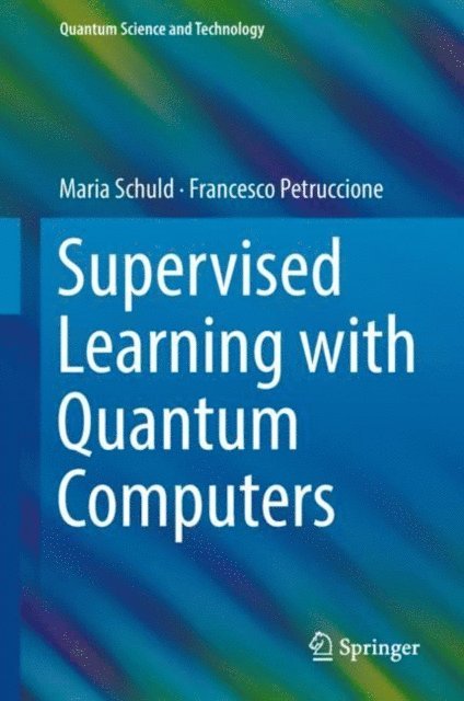 Francesco Petruccione, Maria Schuld - Supervised Learning with Quantum Computers, E-bok
