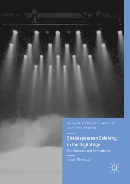 Anna Blackwell - Shakespearean Celebrity in the Digital Age, E-bok
