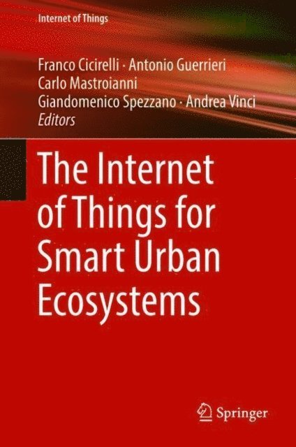 Andrea Vinci, Giandomenico Spezzano, Carlo Mastroianni, Antonio Guerrieri, Franco Cicirelli - Internet of Things for Smart Urban Ecosystems, E-bok