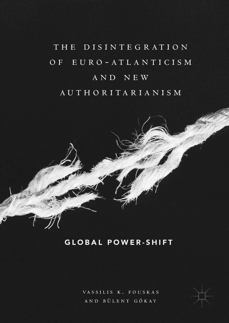 Vassilis K. Fouskas, Bülent Gökay - Disintegration of Euro-Atlanticism and New Authoritarianism, Inbunden