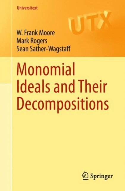 Sean Sather-Wagstaff, Mark Rogers, W. Frank Moore - Monomial Ideals and Their Decompositions, E-bok
