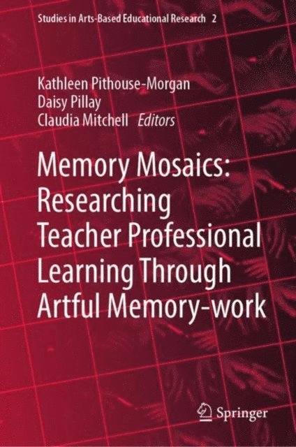 Claudia Mitchell, Daisy Pillay, Kathleen Pithouse-Morgan - Memory Mosaics: Researching Teacher Professional Learning Through Artful Memory-work, E-bok