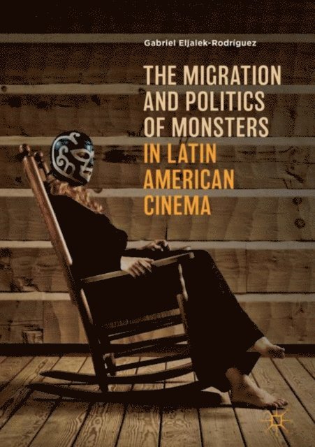 Gabriel Eljaiek-Rodriguez - Migration and Politics of Monsters in Latin American Cinema, E-bok