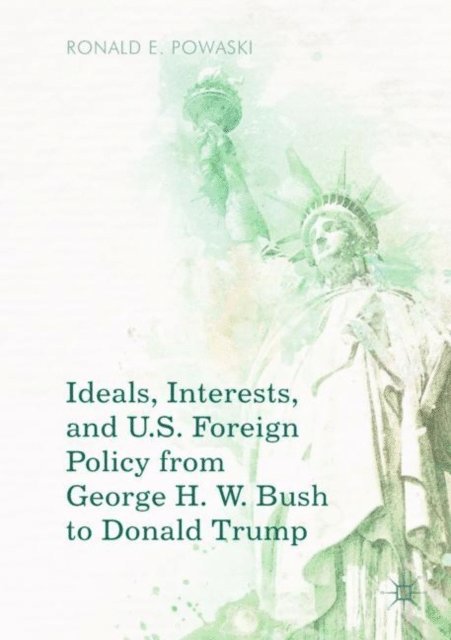 Ronald E. Powaski - Ideals, Interests, and U.S. Foreign Policy from George H. W. Bush to Donald Trump, E-bok. Tillgänglighet: Lägg i varukorg