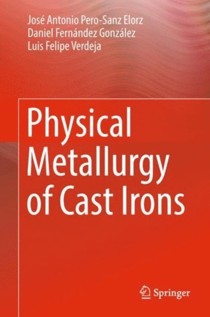 Luis Felipe Verdeja, Daniel Fernandez Gonzalez, Jose Antonio Pero-Sanz Elorz - Physical Metallurgy of Cast Irons, E-bok