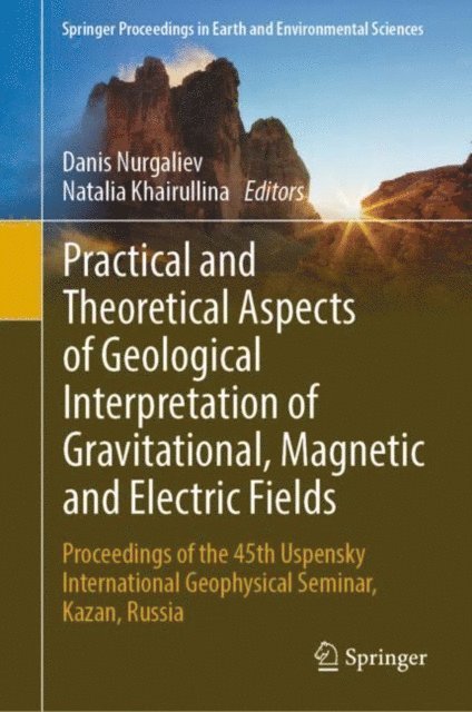 Natalia Khairullina, Danis Nurgaliev - Practical and Theoretical Aspects of Geological Interpretation of Gravitational, Magnetic and Electric Fields, E-bok