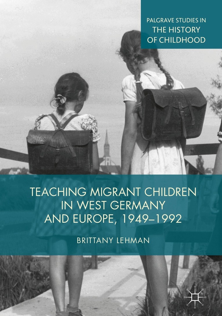 Brittany Lehman - Teaching Migrant Children in West Germany and Europe, 1949–1992, Inbunden