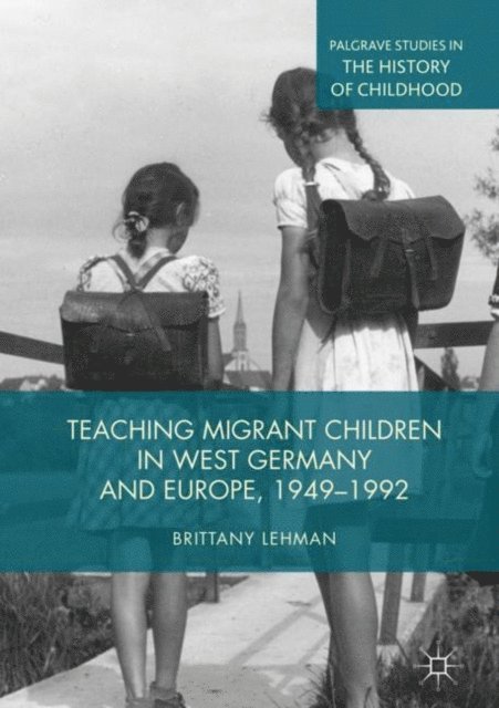 Brittany Lehman - Teaching Migrant Children in West Germany and Europe, 1949-1992, E-bok