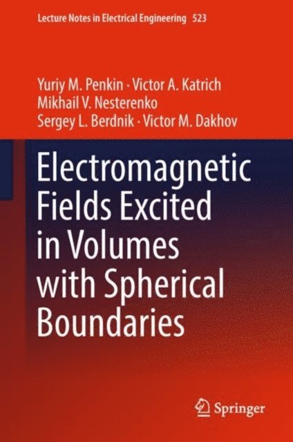 Victor M. Dakhov, Sergey L. Berdnik, Mikhail V. Nesterenko, Victor A. Katrich, Yuriy M. Penkin - Electromagnetic Fields Excited in Volumes with Spherical Boundaries, E-bok