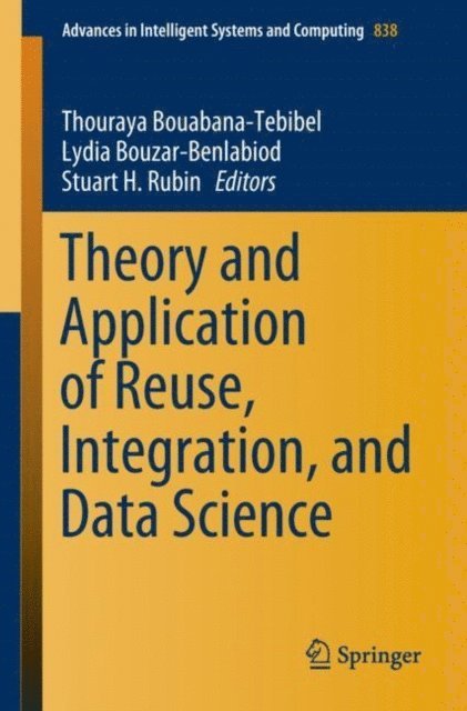 Stuart H. Rubin, Lydia Bouzar-Benlabiod, Thouraya Bouabana-Tebibel - Theory and Application of Reuse, Integration, and Data Science, E-bok