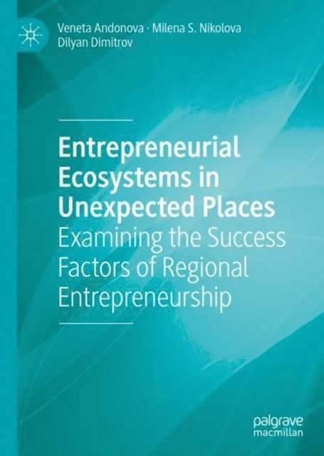 Dilyan Dimitrov, Milena S. Nikolova, Veneta Andonova - Entrepreneurial Ecosystems in Unexpected Places, E-bok