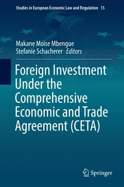 Stefanie Schacherer, Makane Moise Mbengue - Foreign Investment Under the Comprehensive Economic and Trade Agreement (CETA), E-bok