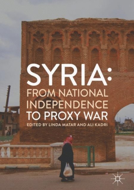 Ali Kadri, Linda Matar - Syria: From National Independence to Proxy War, E-bok