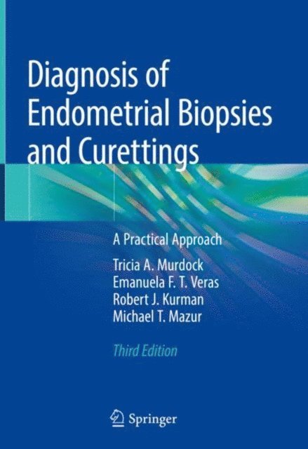 Michael T. Mazur, Robert J. Kurman, Emanuela F.T. Veras, Tricia A. Murdock - Diagnosis of Endometrial Biopsies and Curettings, E-bok