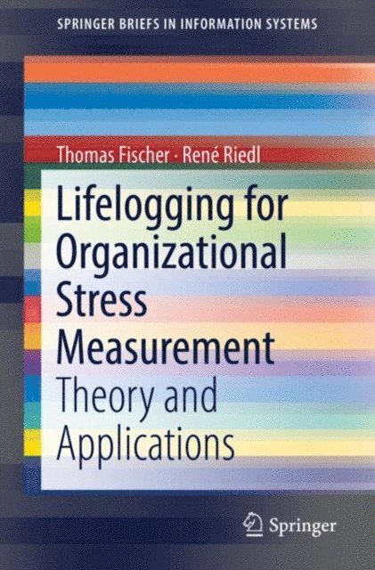 Rene Riedl, Thomas Fischer - Lifelogging for Organizational Stress Measurement, E-bok