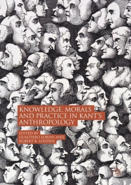 Robert B. Louden, Gualtiero Lorini - Knowledge, Morals and Practice in Kant's Anthropology, E-bok