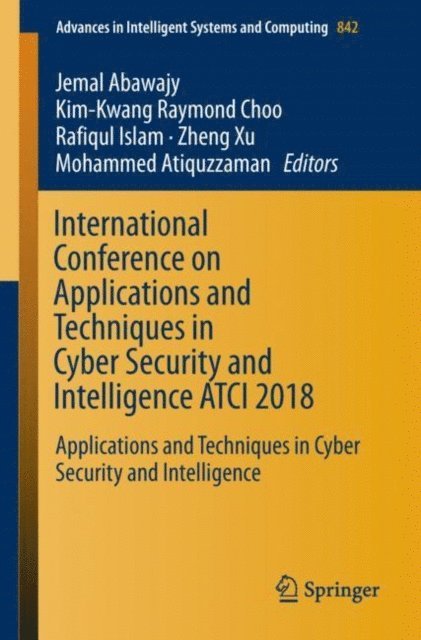 Mohammed Atiquzzaman, Zheng Xu, Rafiqul Islam, Kim-Kwang Raymond Choo, Jemal Abawajy - International Conference on Applications and Techniques in Cyber Security and Intelligence ATCI 2018, E-bok