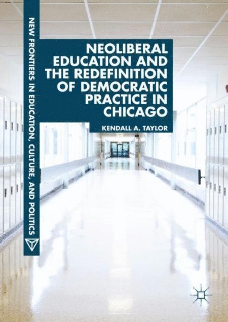 Kendall A. Taylor - Neoliberal Education and the Redefinition of Democratic Practice in Chicago, E-bok