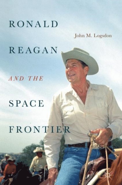 John M. Logsdon - Ronald Reagan and the Space Frontier, E-bok
