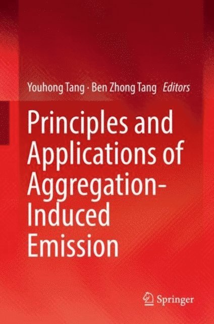 Ben Zhong Tang, Youhong Tang - Principles and Applications of Aggregation-Induced Emission, E-bok