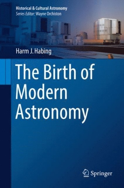 Harm J. Habing - Birth of Modern Astronomy, E-bok