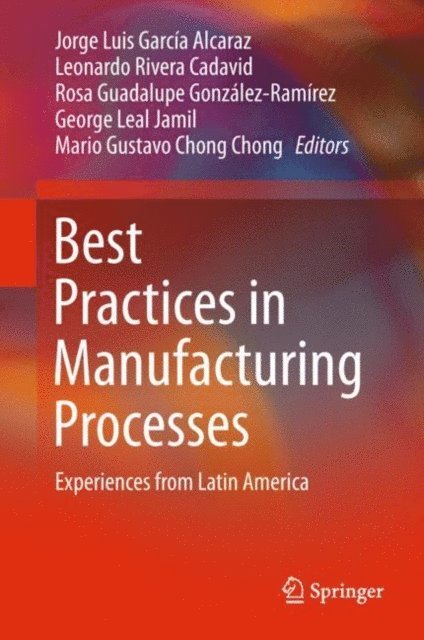Mario Gustavo Chong Chong, George Leal Jamil, Rosa Guadalupe Gonzalez-Ramirez, Leonardo Rivera Cadavid, Jorge Luis Garcia Alcaraz - Best Practices in Manufacturing Processes, E-bok