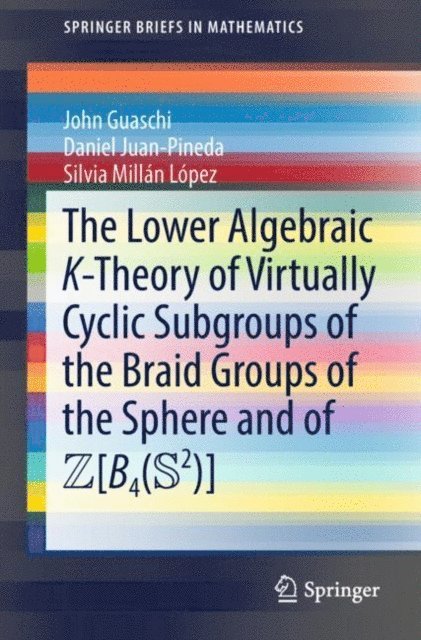 Silvia Millan Lopez, Daniel Juan-Pineda, John Guaschi - Lower Algebraic K-Theory of Virtually Cyclic Subgroups of the Braid Groups of the Sphere and of ZB4(S2), E-bok. Tillgänglighet: Lägg i varukorg