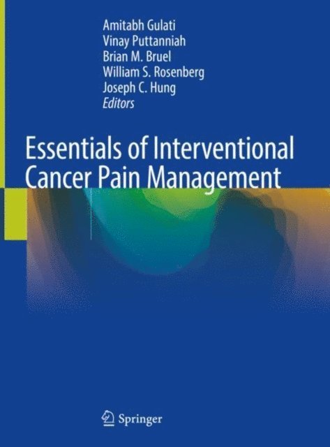Joseph C. Hung, William S. Rosenberg, Brian M. Bruel, Vinay Puttanniah, Amitabh Gulati - Essentials of Interventional Cancer Pain Management, E-bok