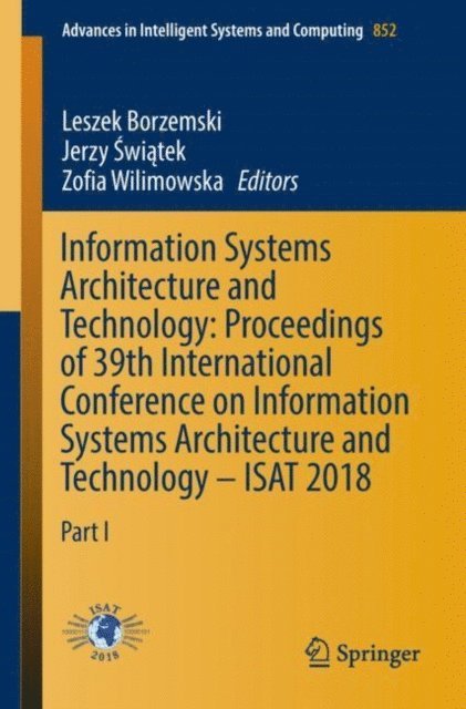 Zofia Wilimowska, Jerzy Swiatek, Leszek Borzemski - Information Systems Architecture and Technology: Proceedings of 39th International Conference on Information Systems Architecture and Technology - ISAT 2018, E-bok