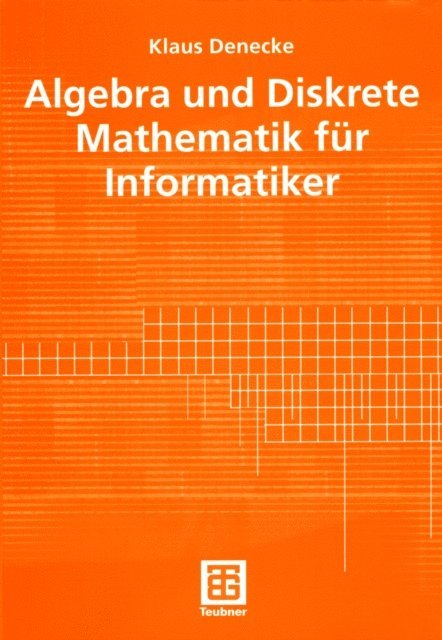 Klaus Denecke - Algebra und Diskrete Mathematik für Informatiker, E-bok